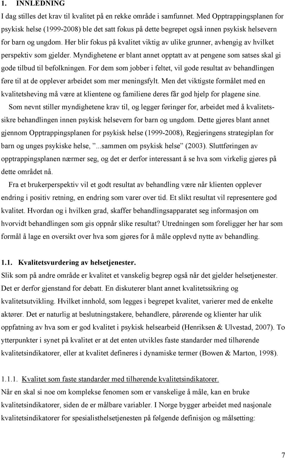 Her blir fokus på kvalitet viktig av ulike grunner, avhengig av hvilket perspektiv som gjelder. Myndighetene er blant annet opptatt av at pengene som satses skal gi gode tilbud til befolkningen.