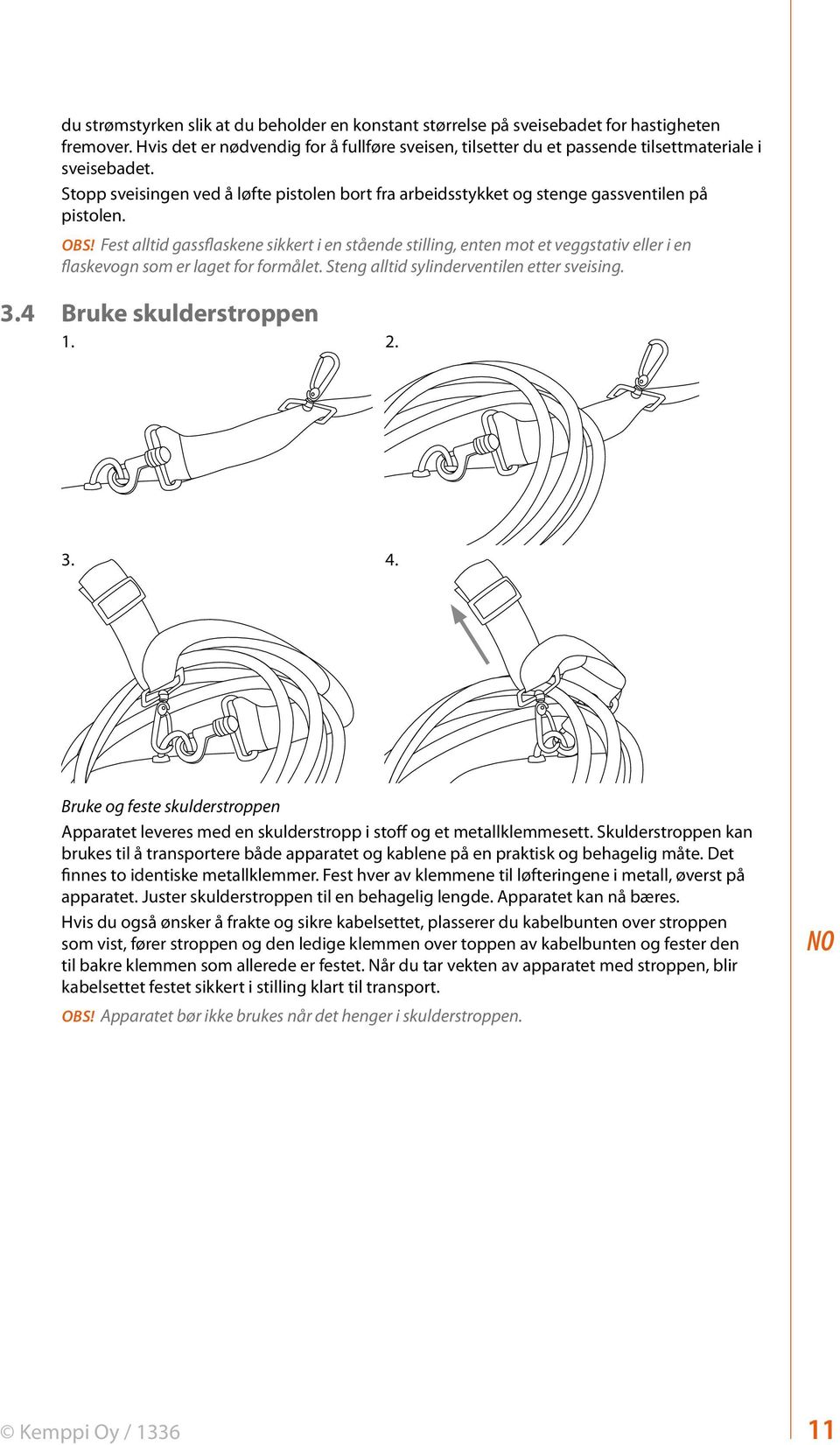 Obs! Fest alltid gassflaskene sikkert i en stående stilling, enten mot et veggstativ eller i en flaskevogn som er laget for formålet. Steng alltid sylinderventilen etter sveising. 3.