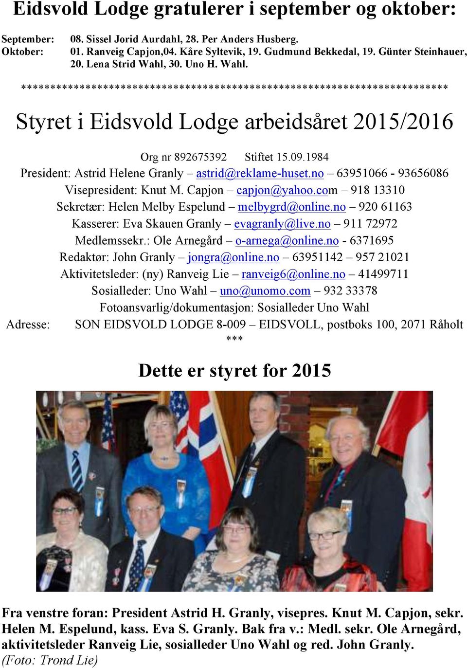 09.1984 President: Astrid Helene Granly astrid@reklame-huset.no 63951066-93656086 Visepresident: Knut M. Capjon capjon@yahoo.com 918 13310 Sekretær: Helen Melby Espelund melbygrd@online.