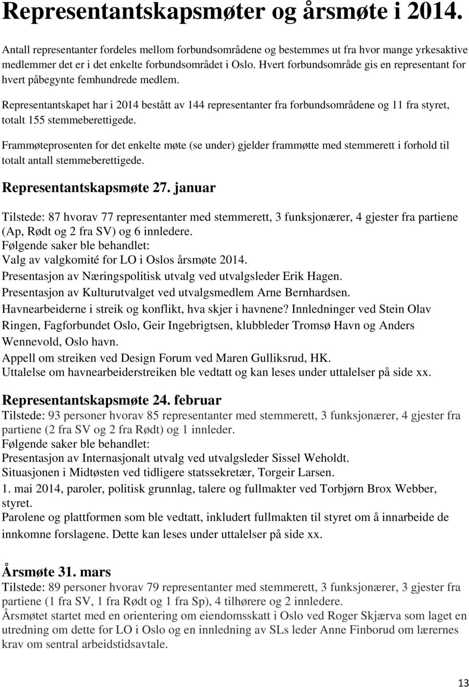 Representantskapet har i 2014 bestått av 144 representanter fra forbundsområdene og 11 fra styret, totalt 155 stemmeberettigede.