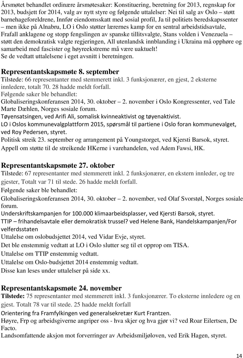 og stopp fengslingen av spanske tillitsvalgte, Stans volden i Venezuela støtt den demokratisk valgte regjeringen, All utenlandsk innblanding i Ukraina må opphøre og samarbeid med fascister og