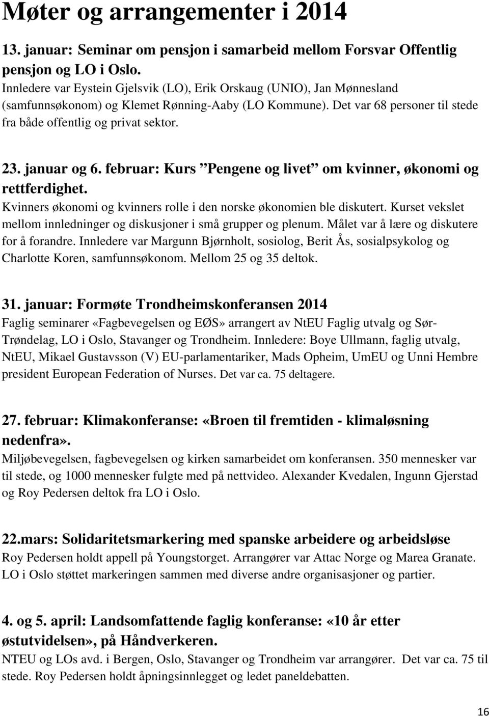 januar og 6. februar: Kurs Pengene og livet om kvinner, økonomi og rettferdighet. Kvinners økonomi og kvinners rolle i den norske økonomien ble diskutert.