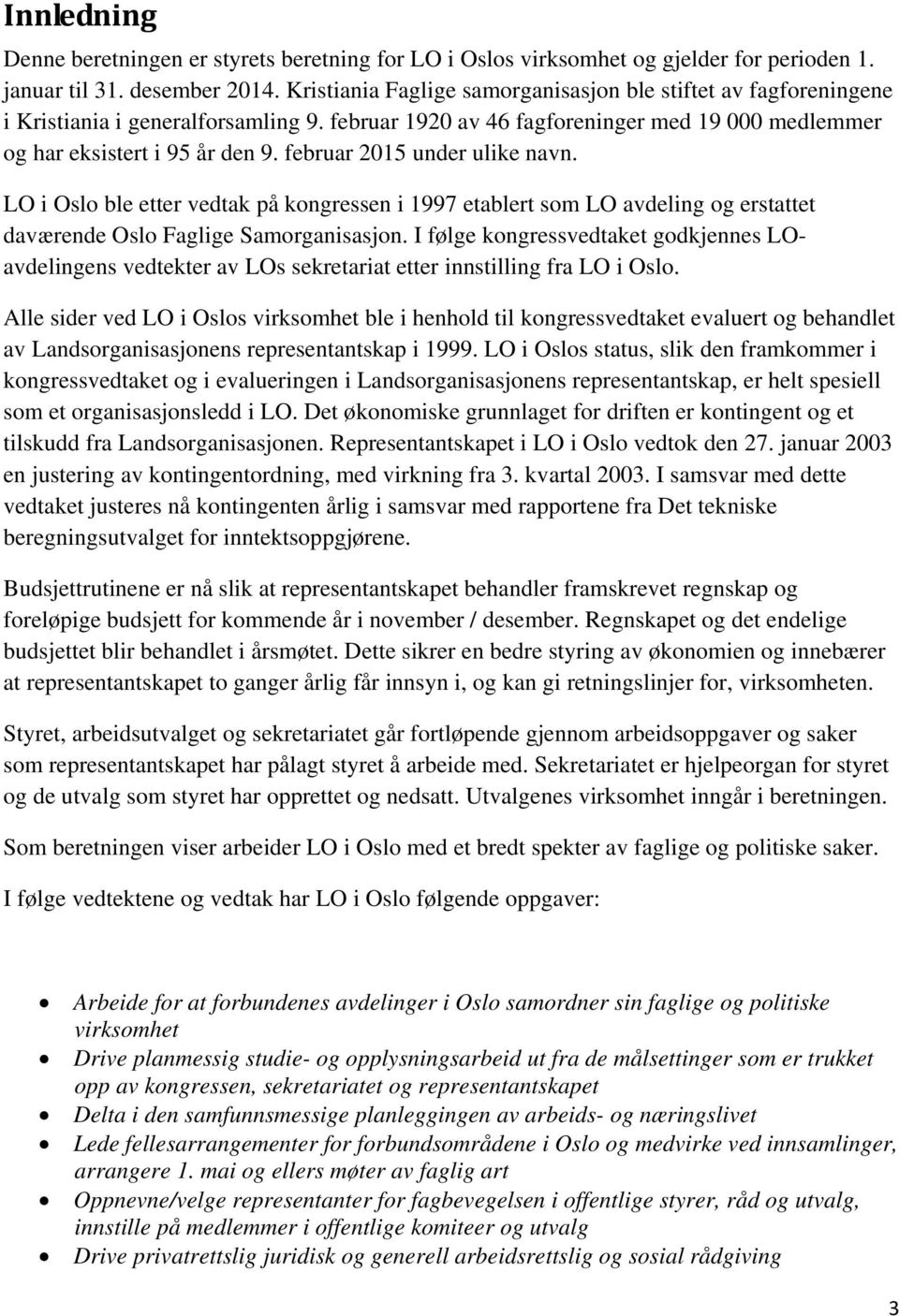 februar 2015 under ulike navn. LO i Oslo ble etter vedtak på kongressen i 1997 etablert som LO avdeling og erstattet daværende Oslo Faglige Samorganisasjon.