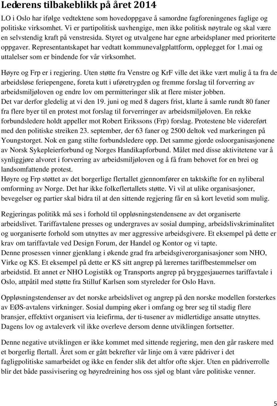 Representantskapet har vedtatt kommunevalgplattform, opplegget for 1.mai og uttalelser som er bindende for vår virksomhet. Høyre og Frp er i regjering.