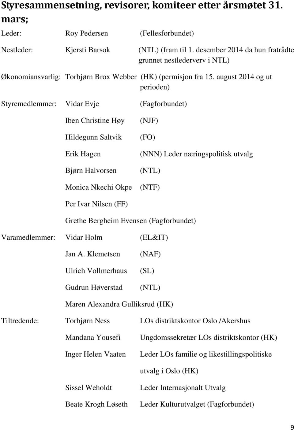 august 2014 og ut perioden) Styremedlemmer: Vidar Evje (Fagforbundet) Iben Christine Høy Hildegunn Saltvik Erik Hagen Bjørn Halvorsen Monica Nkechi Okpe (NJF) (FO) (NNN) Leder næringspolitisk utvalg