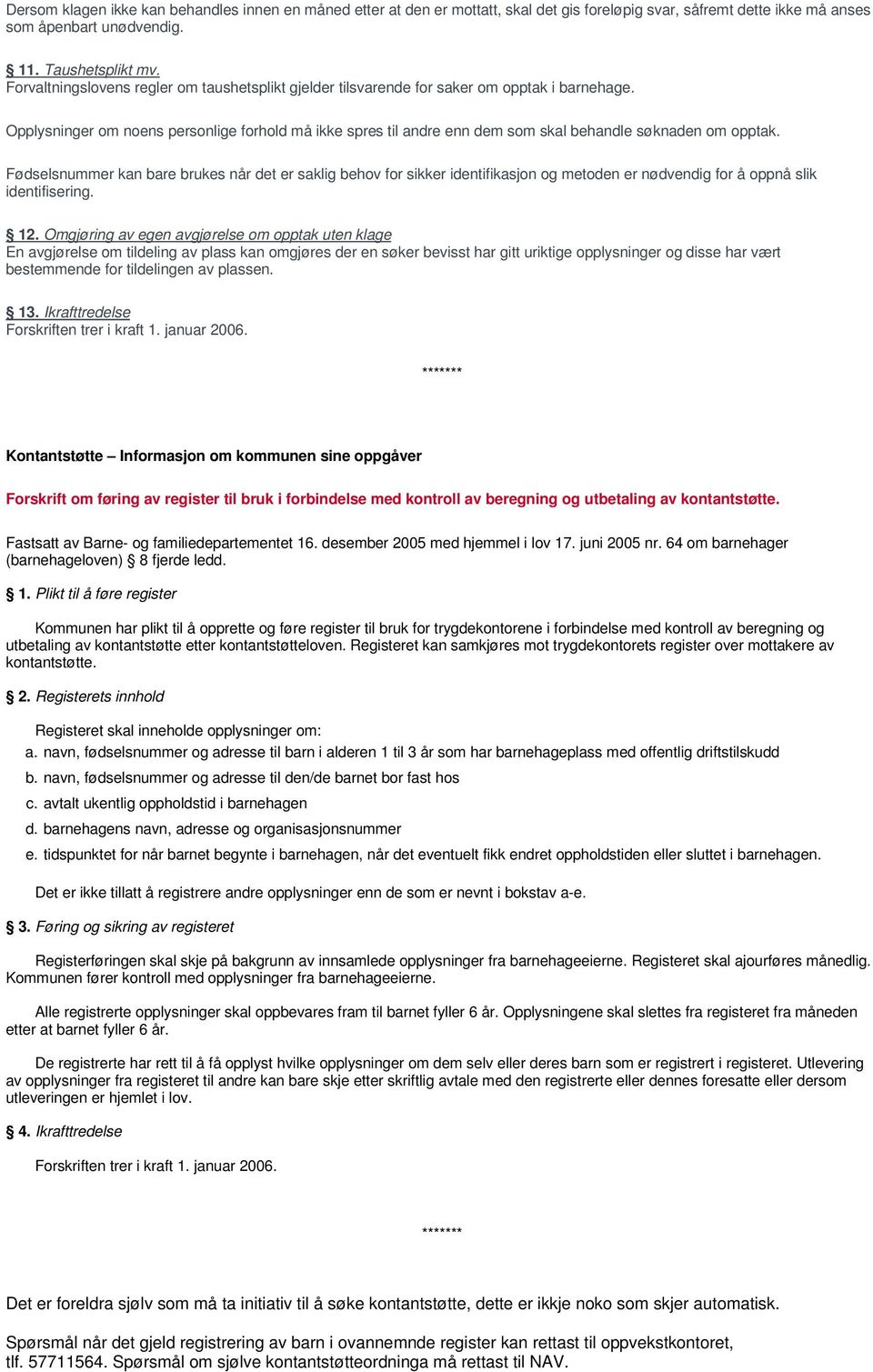 Opplysninger om noens personlige forhold må ikke spres til andre enn dem som skal behandle søknaden om opptak.