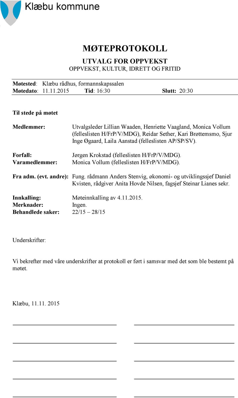 Brøttemsmo, Sjur Inge Øgaard, Laila Aanstad (felleslisten AP/SP/SV). Jørgen Krokstad (felleslisten H/FrP/V/MDG). Monica Vollum (felleslisten H/FrP/V/MDG). Fra adm. (evt. andre): Fung.