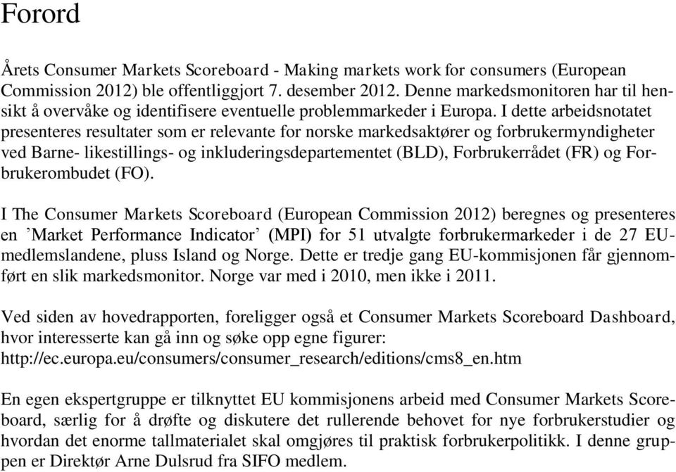 I dette arbeidsnotatet presenteres resultater som er relevante for norske markedsaktører og forbrukermyndigheter ved Barne- likestillings- og inkluderingsdepartementet (BLD), Forbrukerrådet (FR) og