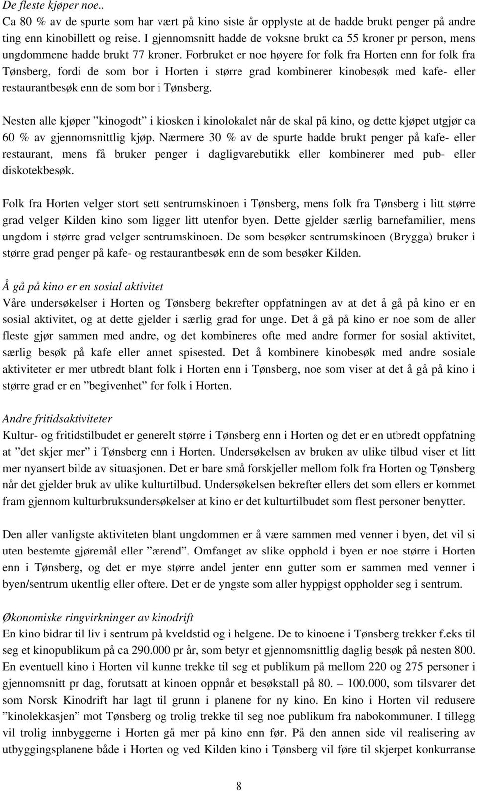 Forbruket er noe høyere for folk fra Horten enn for folk fra Tønsberg, fordi de som bor i Horten i større grad kombinerer kinobesøk med kafe- eller restaurantbesøk enn de som bor i Tønsberg.