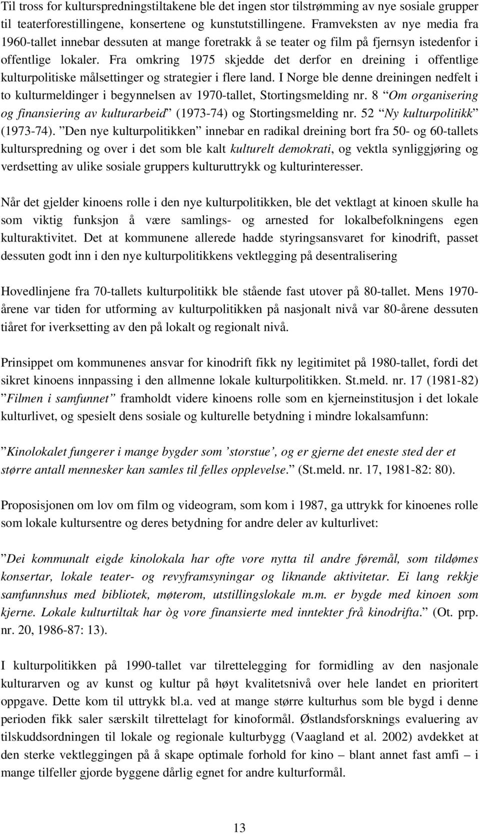 Fra omkring 1975 skjedde det derfor en dreining i offentlige kulturpolitiske målsettinger og strategier i flere land.