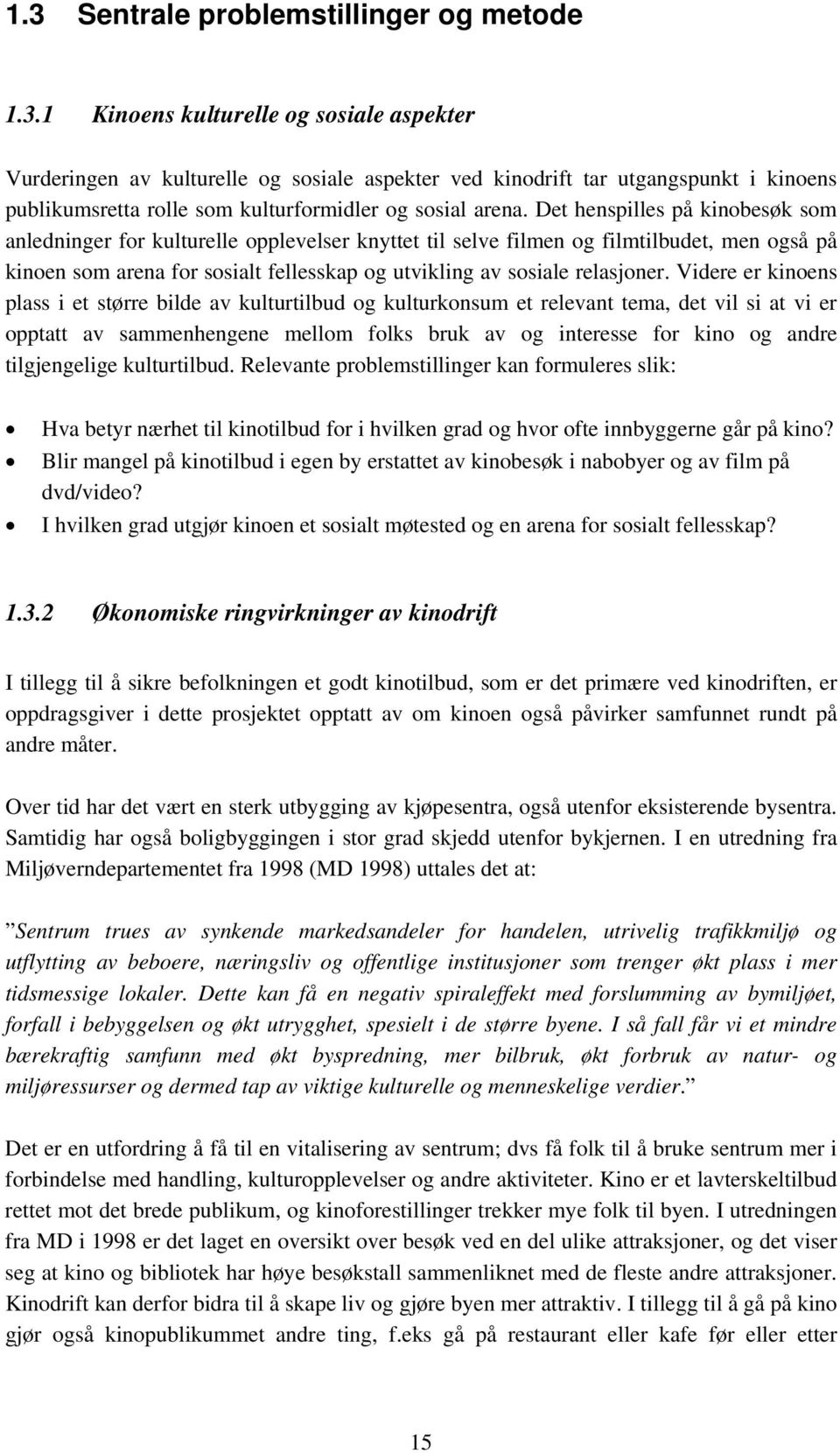 Videre er kinoens plass i et større bilde av kulturtilbud og kulturkonsum et relevant tema, det vil si at vi er opptatt av sammenhengene mellom folks bruk av og interesse for kino og andre