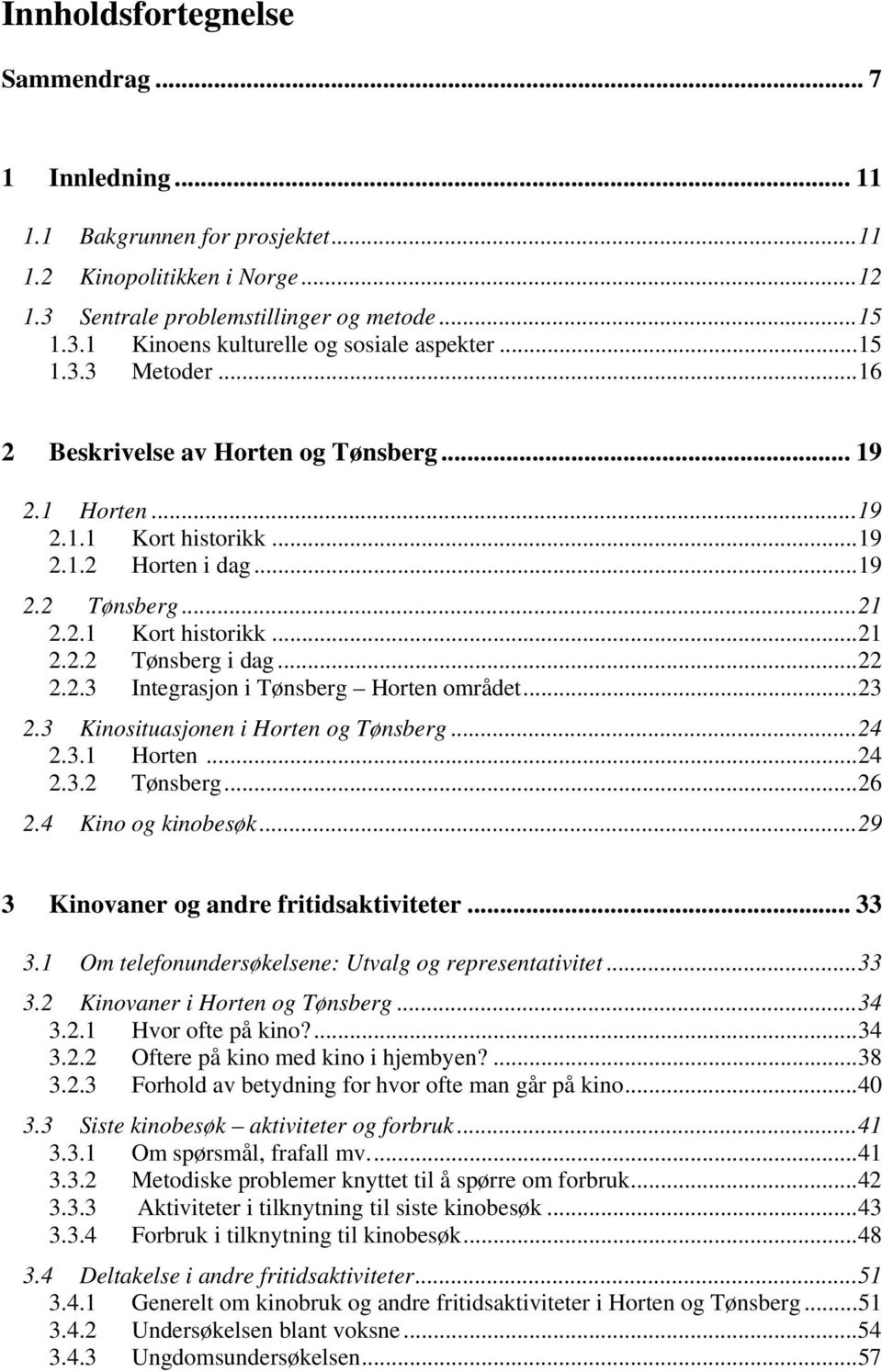 ..22 2.2.3 Integrasjon i Tønsberg Horten området...23 2.3 Kinosituasjonen i Horten og Tønsberg...24 2.3.1 Horten...24 2.3.2 Tønsberg...26 2.4 Kino og kinobesøk.