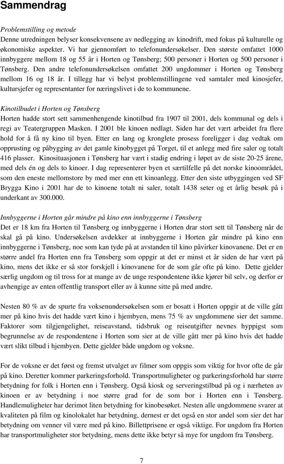 Den andre telefonundersøkelsen omfattet 200 ungdommer i Horten og Tønsberg mellom 16 og 18 år.