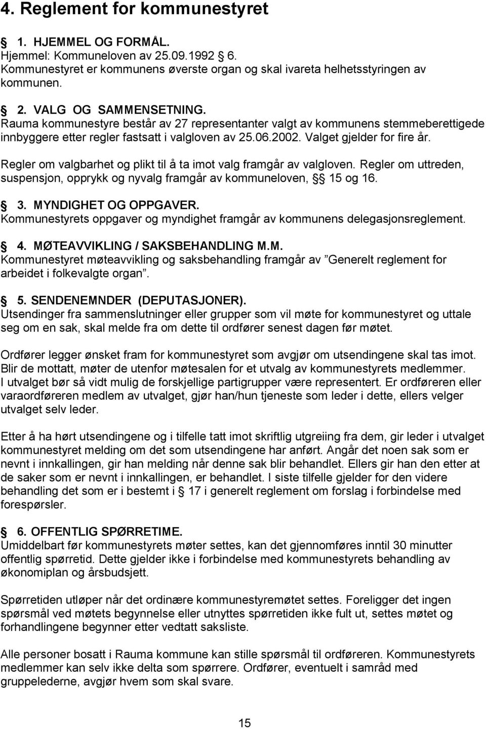 Regler om valgbarhet og plikt til å ta imot valg framgår av valgloven. Regler om uttreden, suspensjon, opprykk og nyvalg framgår av kommuneloven, 15 og 16. 3. MYNDIGHET OG OPPGAVER.