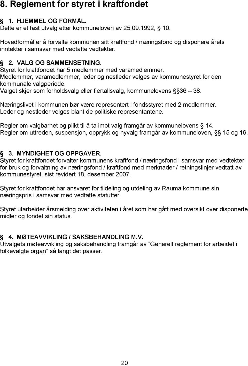 Styret for kraftfondet har 5 medlemmer med varamedlemmer. Medlemmer, varamedlemmer, leder og nestleder velges av kommunestyret for den kommunale valgperiode.