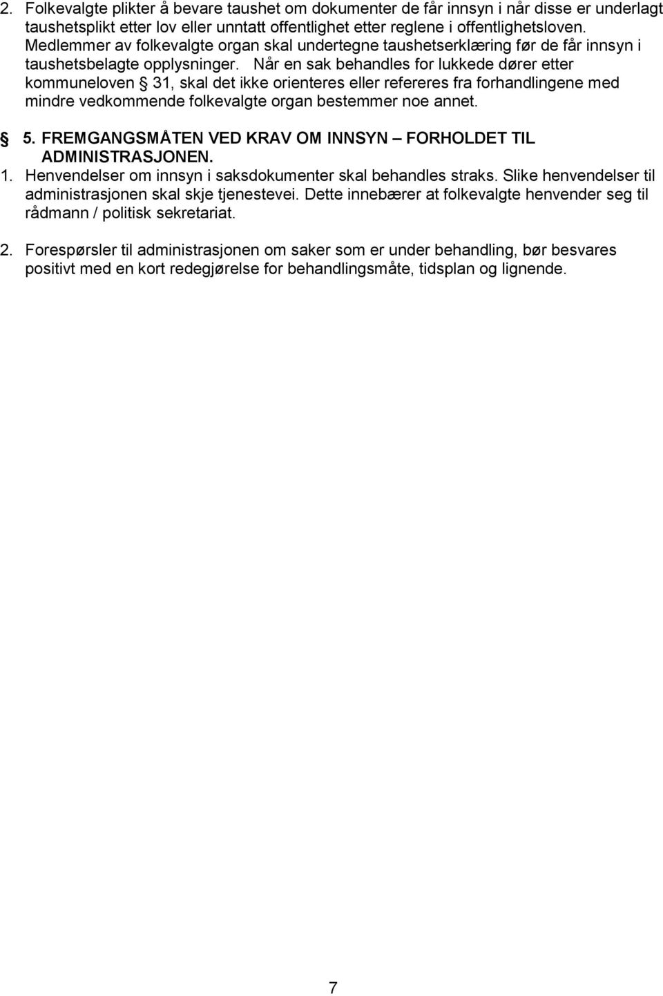 Når en sak behandles for lukkede dører etter kommuneloven 31, skal det ikke orienteres eller refereres fra forhandlingene med mindre vedkommende folkevalgte organ bestemmer noe annet. 5.