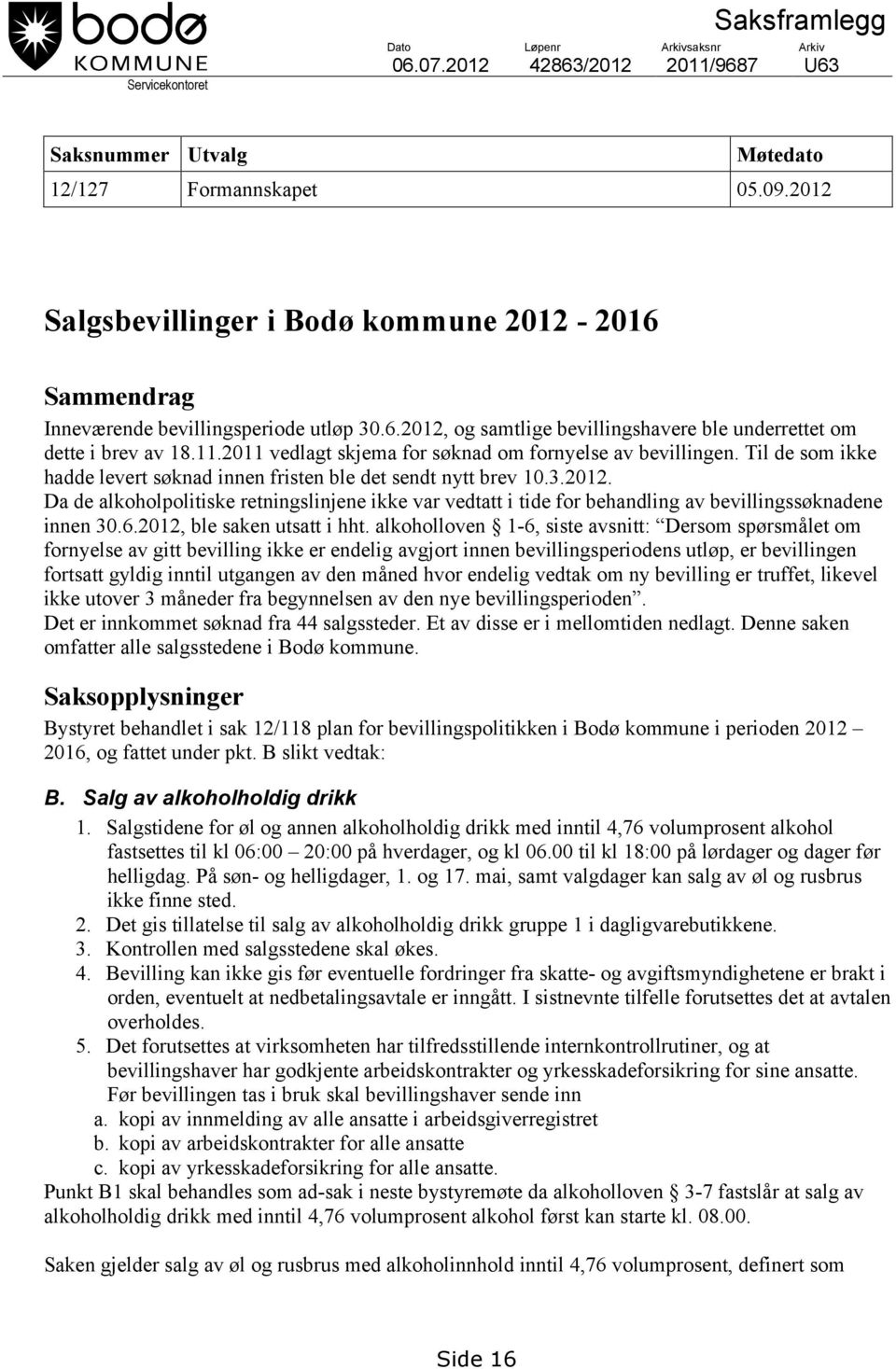 2011 vedlagt skjema for søknad om fornyelse av bevillingen. Til de som ikke hadde levert søknad innen fristen ble det sendt nytt brev 10.3.2012.