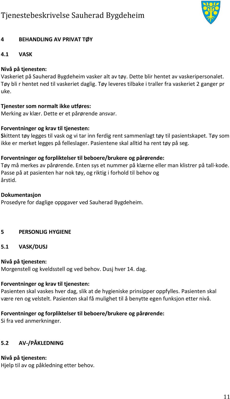 Skittent tøy legges til vask og vi tar inn ferdig rent sammenlagt tøy til pasientskapet. Tøy som ikke er merket legges på felleslager. Pasientene skal alltid ha rent tøy på seg.