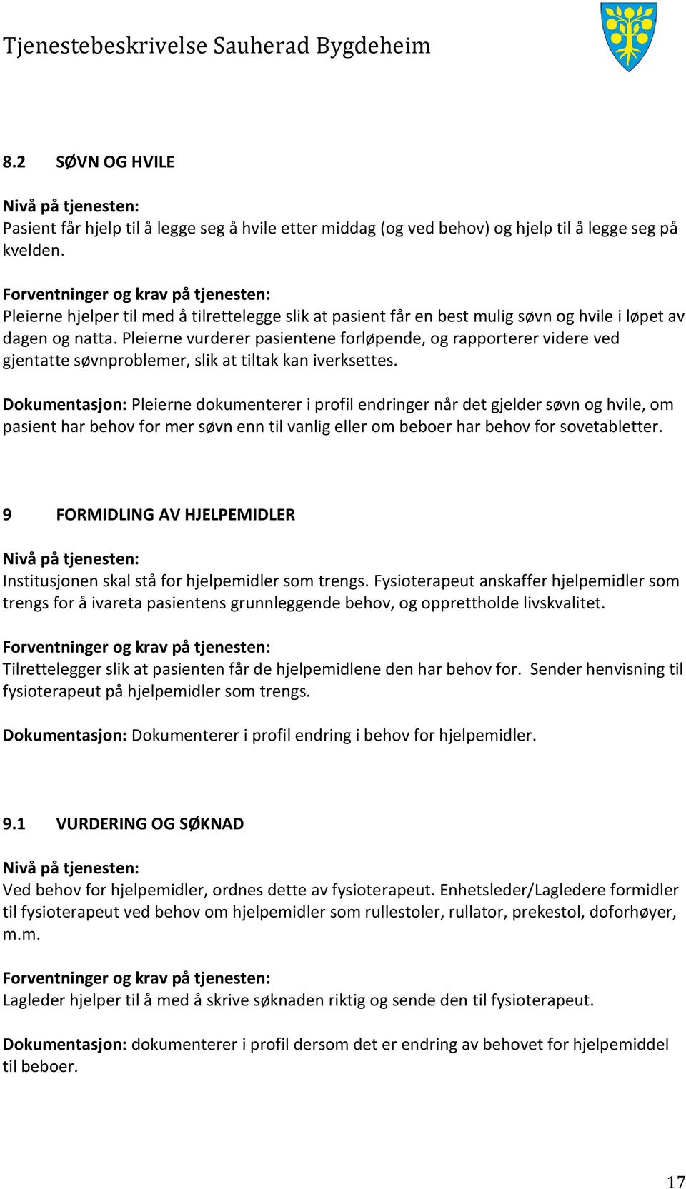 Pleierne vurderer pasientene forløpende, og rapporterer videre ved gjentatte søvnproblemer, slik at tiltak kan iverksettes.