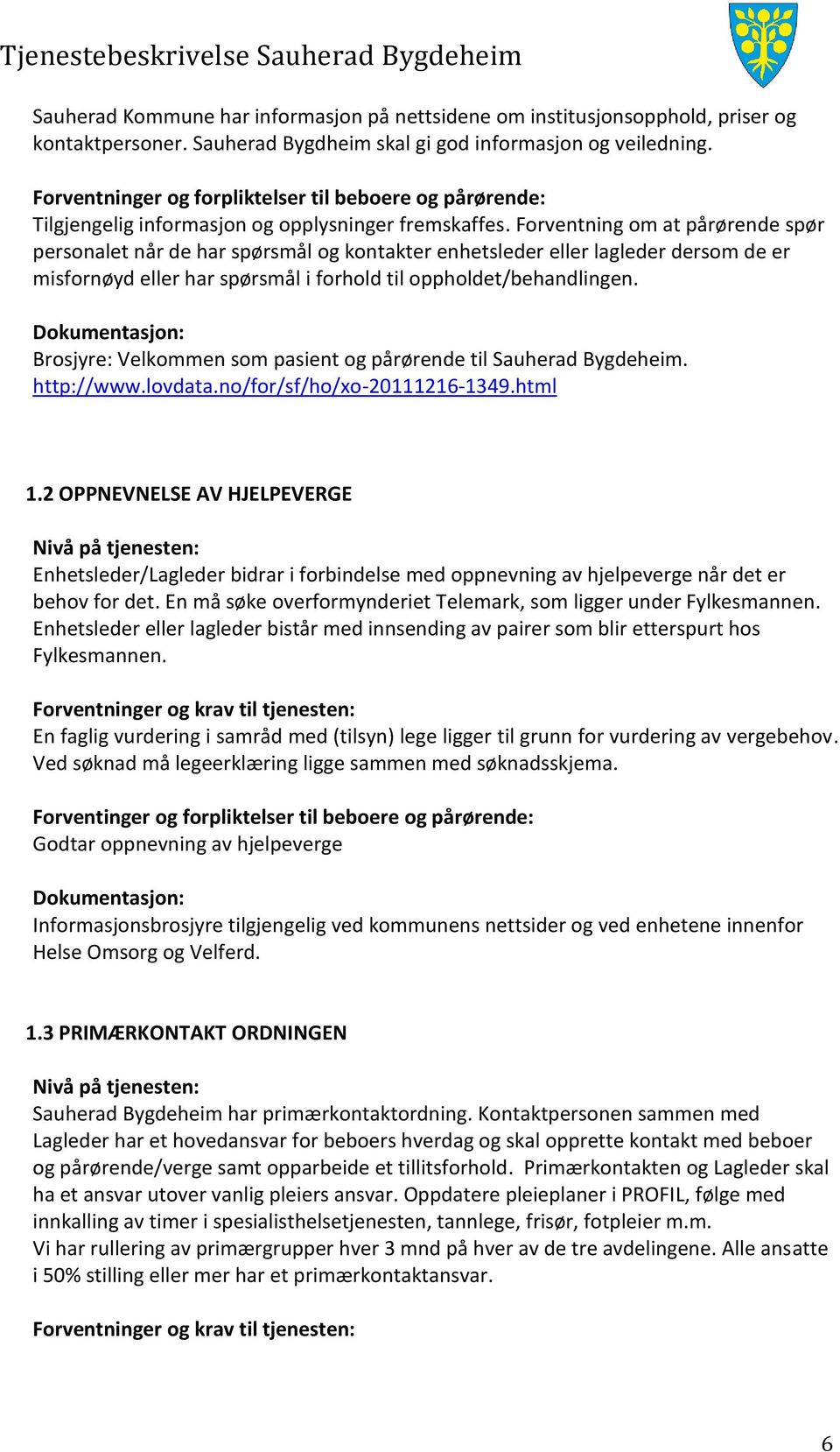 Forventning om at pårørende spør personalet når de har spørsmål og kontakter enhetsleder eller lagleder dersom de er misfornøyd eller har spørsmål i forhold til oppholdet/behandlingen.