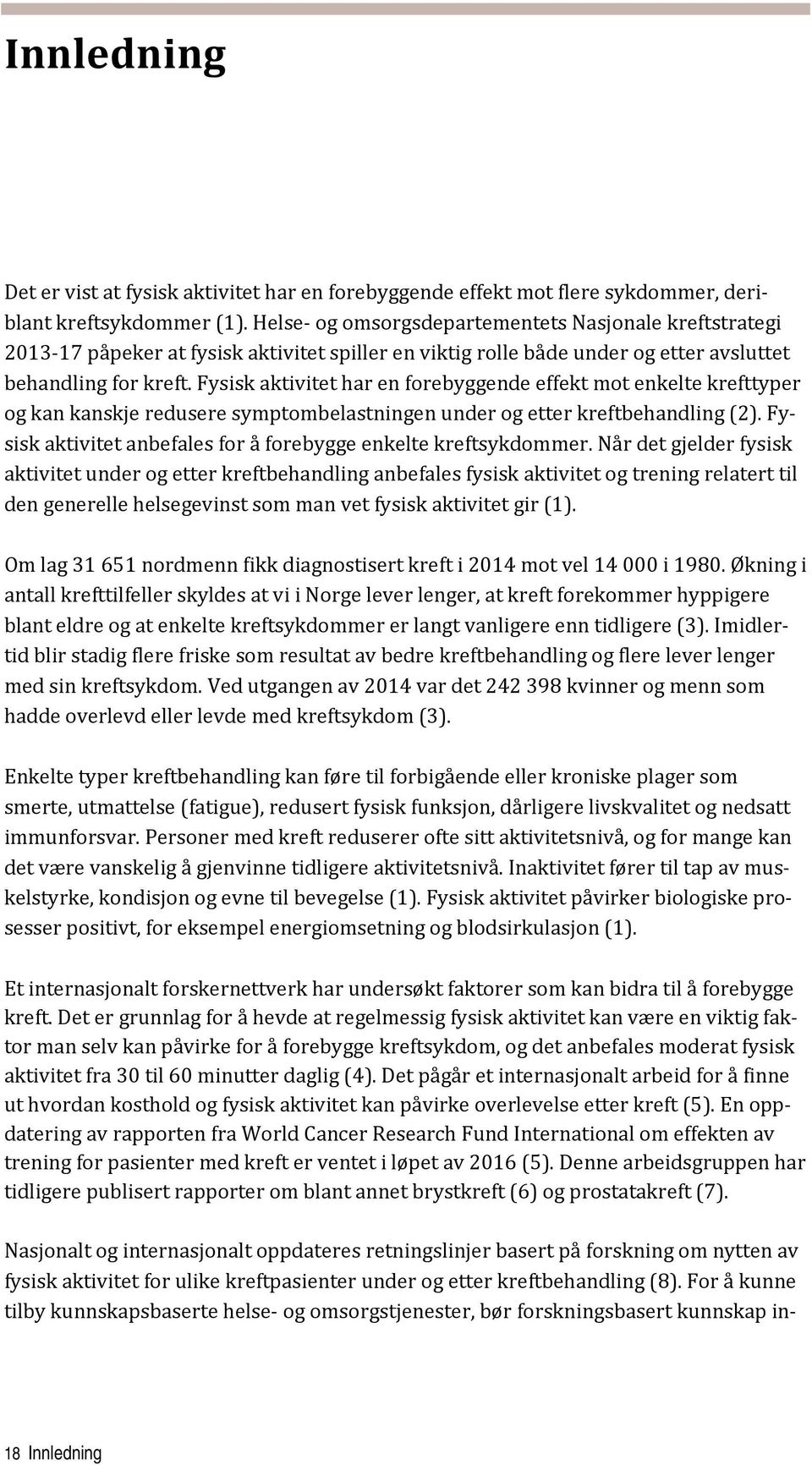 Fysisk aktivitet har en forebyggende effekt mot enkelte krefttyper og kan kanskje redusere symptombelastningen under og etter kreftbehandling (2).