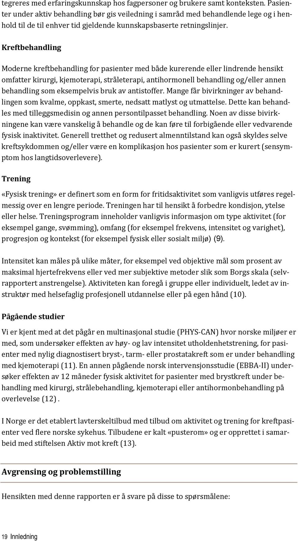 Kreftbehandling Moderne kreftbehandling for pasienter med både kurerende eller lindrende hensikt omfatter kirurgi, kjemoterapi, stråleterapi, antihormonell behandling og/eller annen behandling som