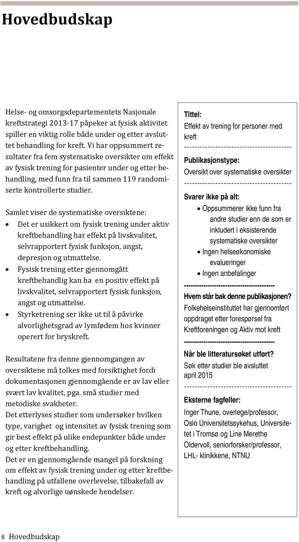 Samlet viser de systematiske oversiktene: Det er usikkert om fysisk trening under aktiv kreftbehandling har effekt på livskvalitet, selvrapportert fysisk funksjon, angst, depresjon og utmattelse.