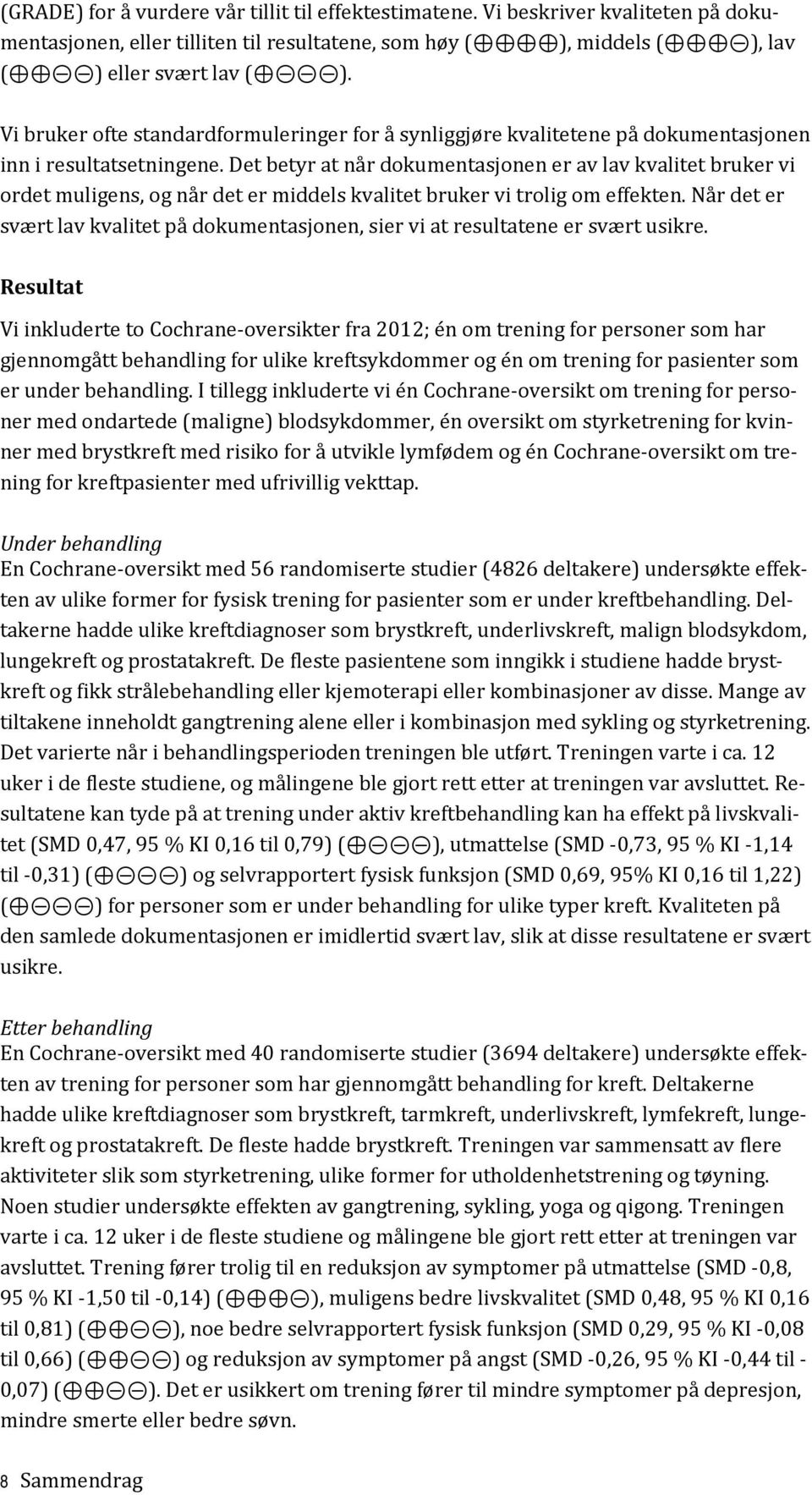 Det betyr at når dokumentasjonen er av lav kvalitet bruker vi ordet muligens, og når det er middels kvalitet bruker vi trolig om effekten.