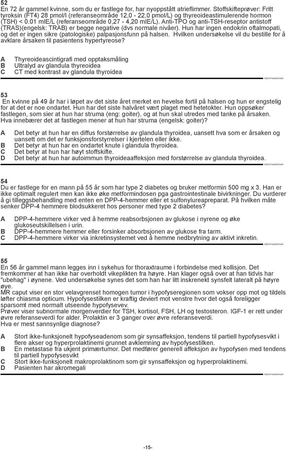 nti-tpo og anti-tsh-reseptor antistoff (TRS)(engelsk: TR) er begge negative (dvs normale nivåer). Hun har ingen endokrin oftalmopati, og det er ingen sikre (patologiske) palpasjonsfunn på halsen.