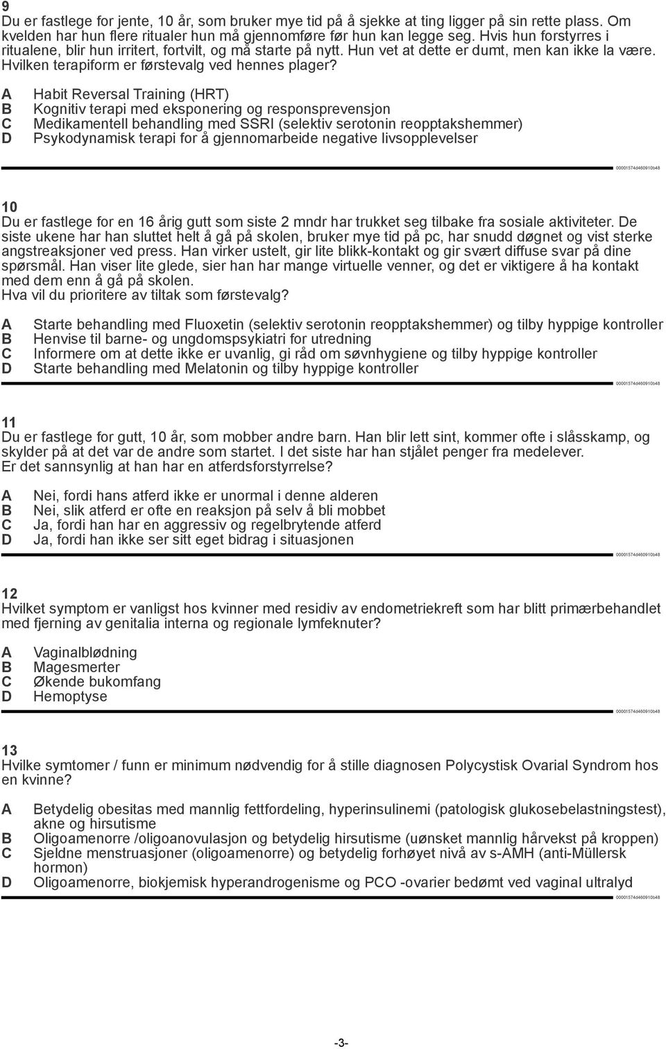 Habit Reversal Training (HRT) Kognitiv terapi med eksponering og responsprevensjon Medikamentell behandling med SSRI (selektiv serotonin reopptakshemmer) Psykodynamisk terapi for å gjennomarbeide