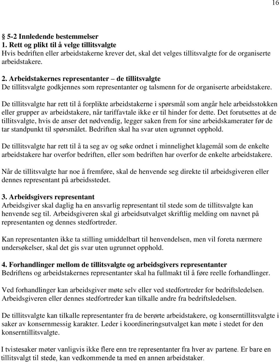 De tillitsvalgte har rett til å forplikte arbeidstakerne i spørsmål som angår hele arbeidsstokken eller grupper av arbeidstakere, når tariffavtale ikke er til hinder for dette.