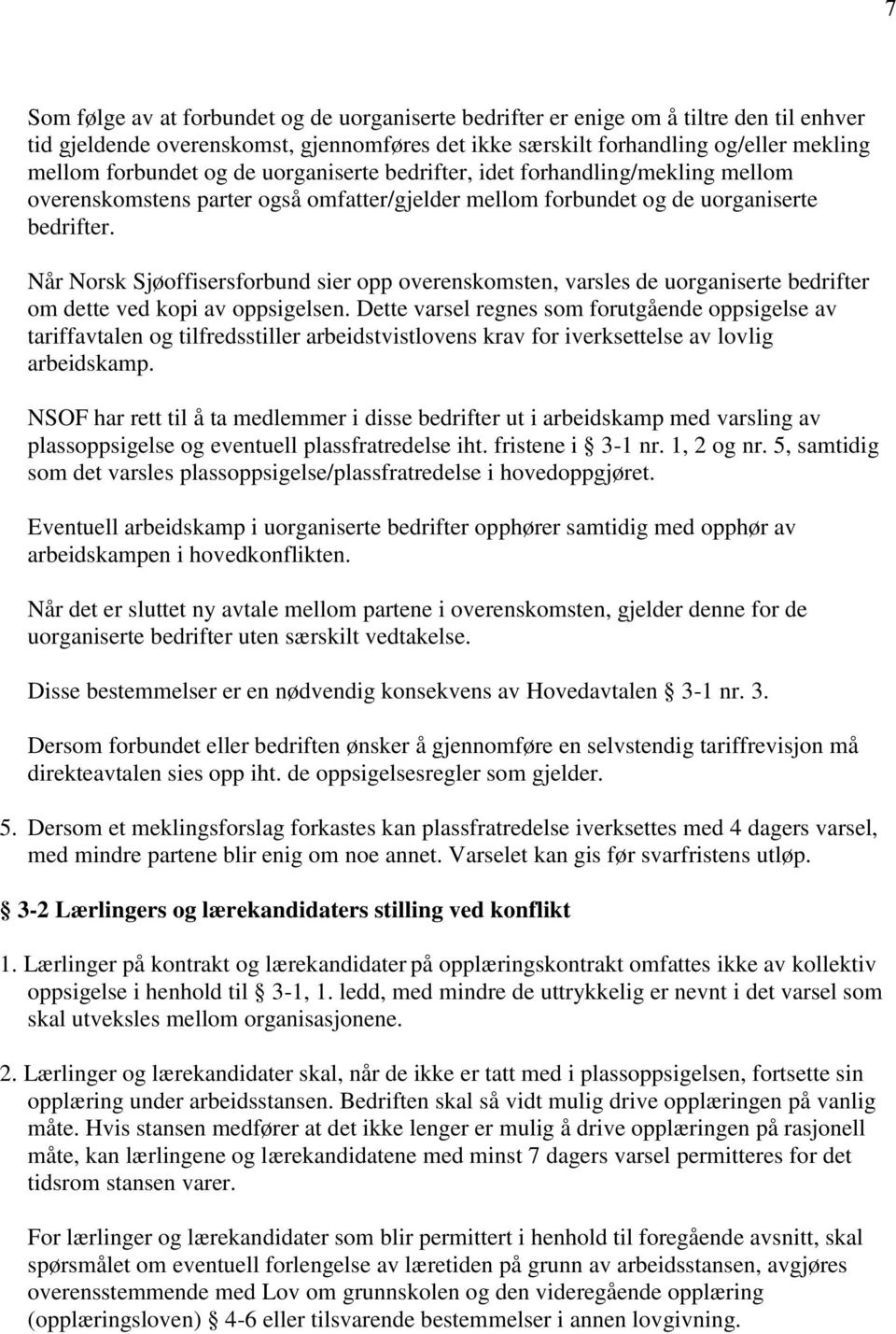 Når Norsk Sjøoffisersforbund sier opp overenskomsten, varsles de uorganiserte bedrifter om dette ved kopi av oppsigelsen.