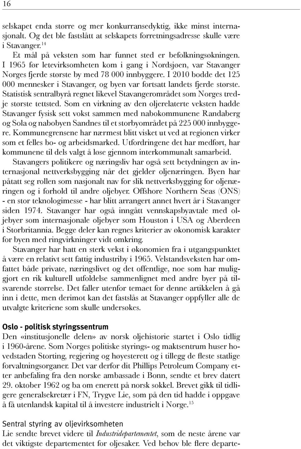 I 2010 bodde det 125 000 mennesker i Stavanger, og byen var fortsatt landets fjerde største. Statistisk sentralbyrå regnet likevel Stavangerområdet som Norges tredje største tettsted.