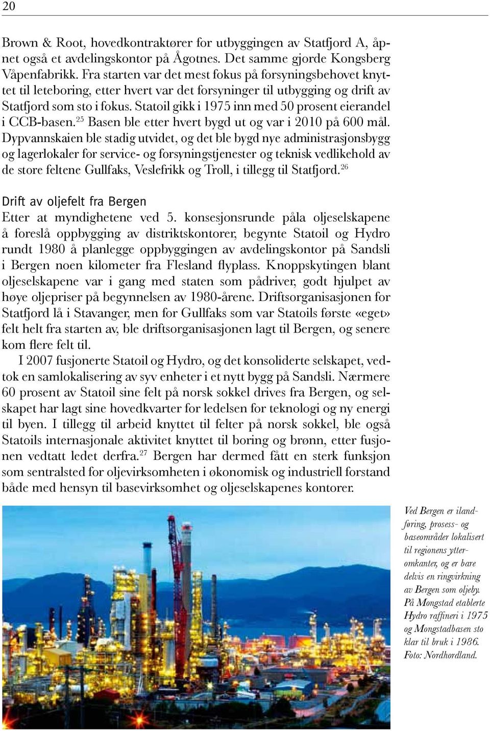 Statoil gikk i 1975 inn med 50 prosent eierandel i CCB-basen. 25 Basen ble etter hvert bygd ut og var i 2010 på 600 mål.