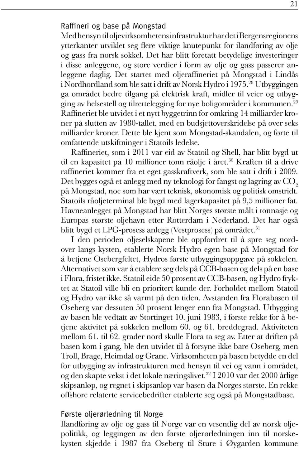 Det startet med oljeraffineriet på Mongstad i Lindås i Nordhordland som ble satt i drift av Norsk Hydro i 1975.