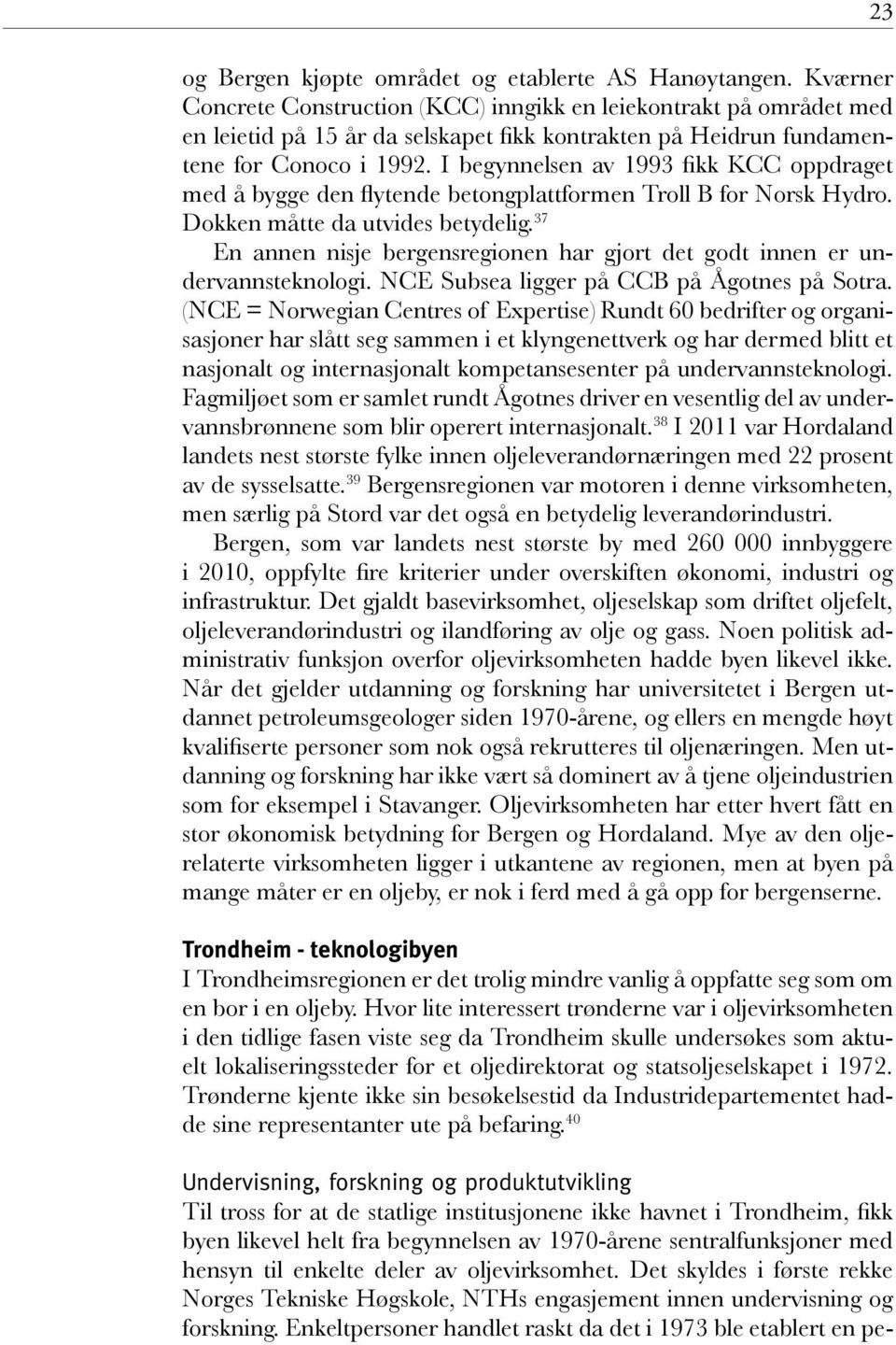 I begynnelsen av 1993 fikk KCC oppdraget med å bygge den flytende betongplattformen Troll B for Norsk Hydro. Dokken måtte da utvides betydelig.