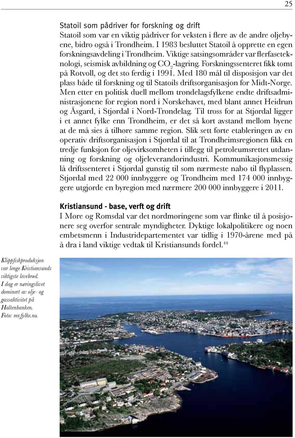 Forskningssenteret fikk tomt på Rotvoll, og det sto ferdig i 1991. Med 180 mål til disposisjon var det plass både til forskning og til Statoils driftsorganisasjon for Midt-Norge.