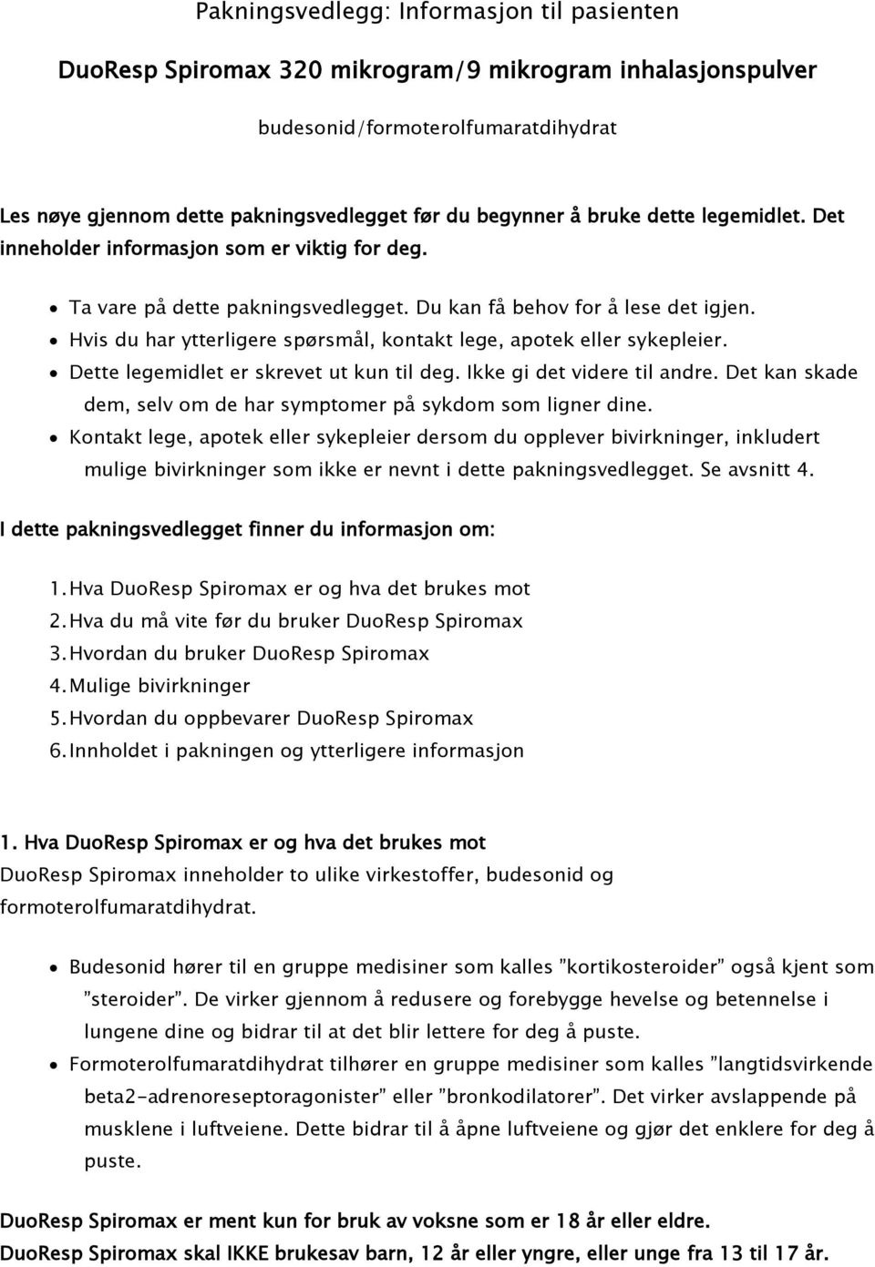 Hvis du har ytterligere spørsmål, kontakt lege, apotek eller sykepleier. Dette legemidlet er skrevet ut kun til deg. Ikke gi det videre til andre.