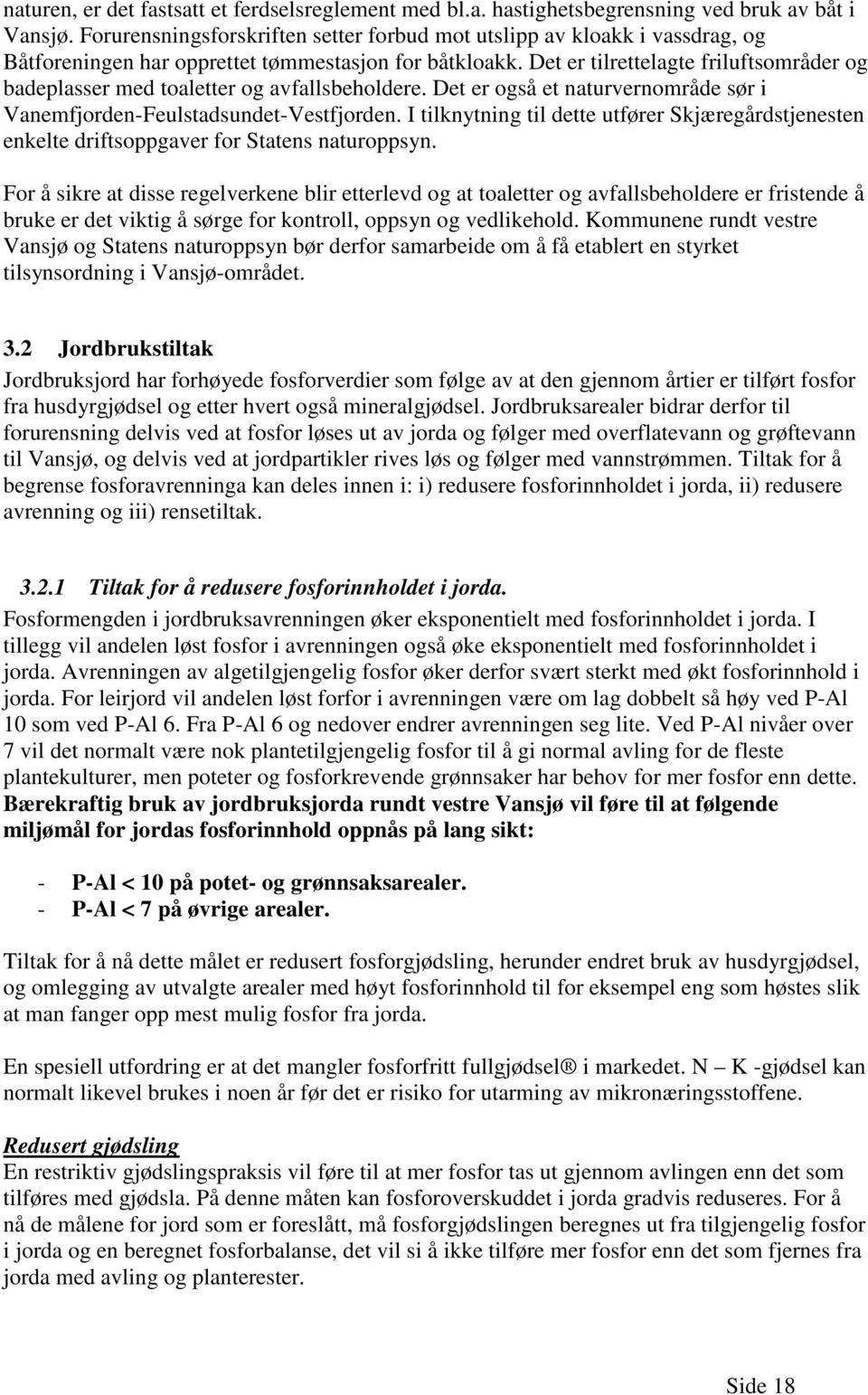 Det er tilrettelagte friluftsområder og badeplasser med toaletter og avfallsbeholdere. Det er også et naturvernområde sør i Vanemfjorden-Feulstadsundet-Vestfjorden.