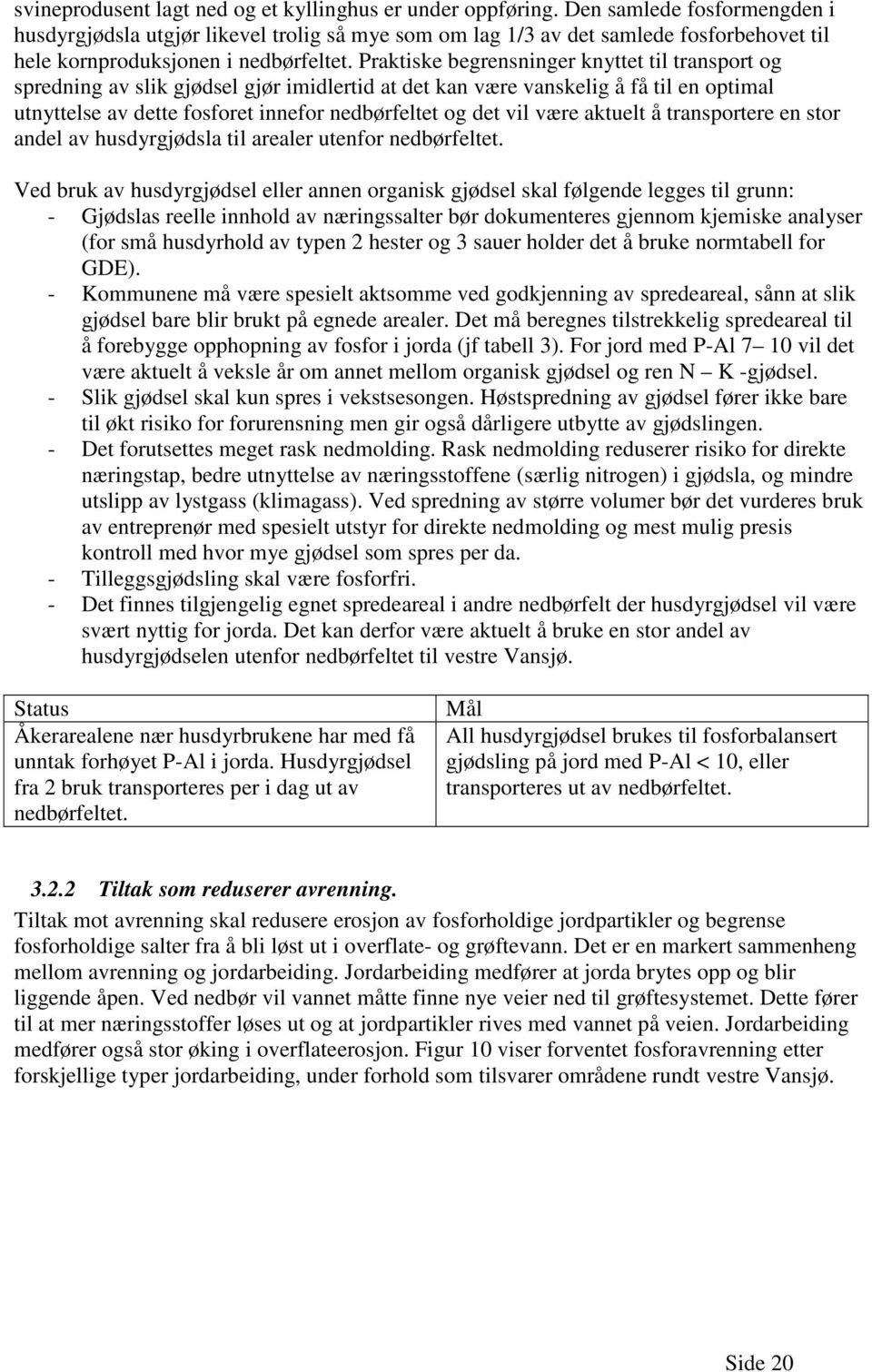 Praktiske begrensninger knyttet til transport og spredning av slik gjødsel gjør imidlertid at det kan være vanskelig å få til en optimal utnyttelse av dette fosforet innefor nedbørfeltet og det vil