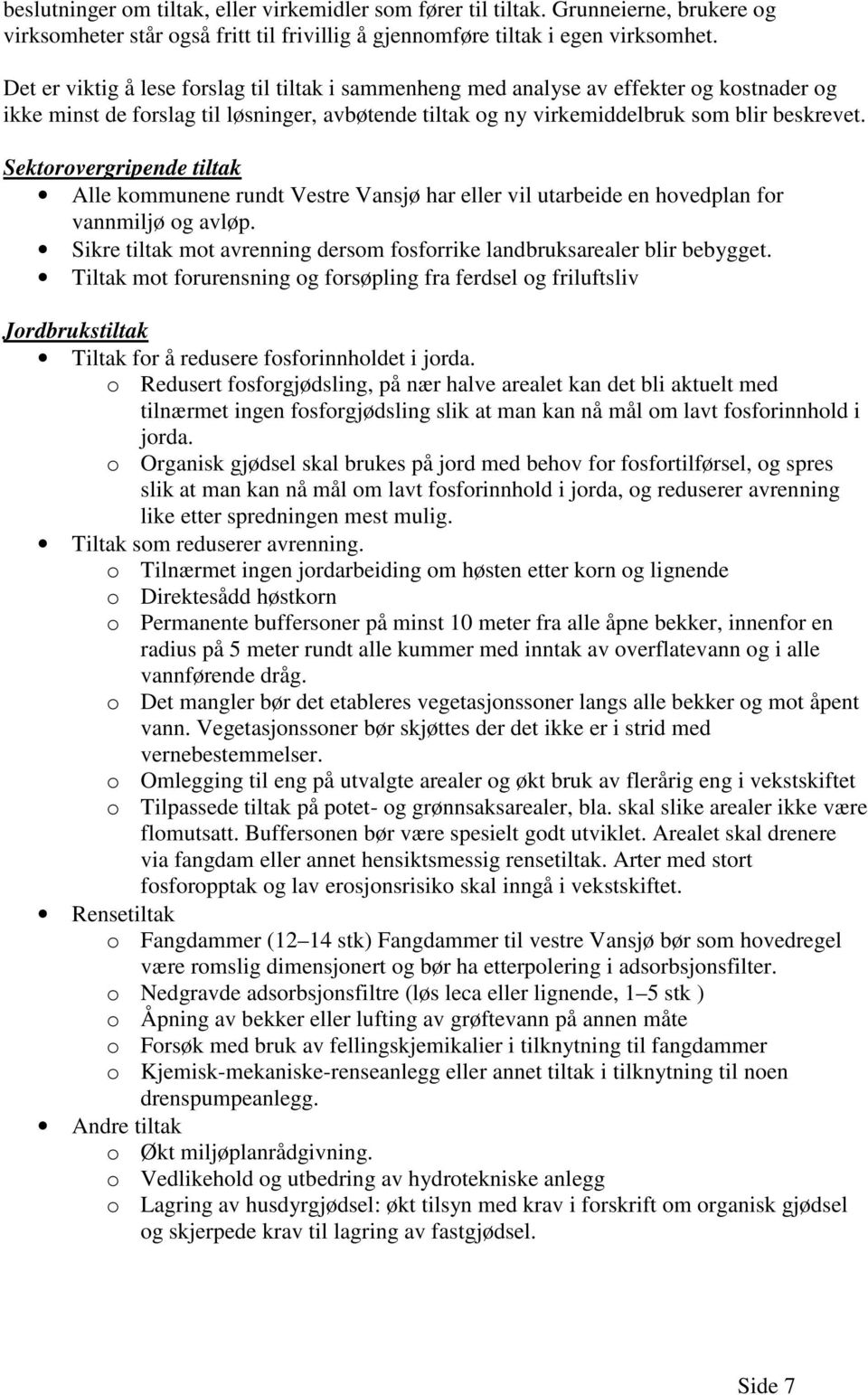 Sektorovergripende tiltak Alle kommunene rundt Vestre Vansjø har eller vil utarbeide en hovedplan for vannmiljø og avløp. Sikre tiltak mot avrenning dersom fosforrike landbruksarealer blir bebygget.