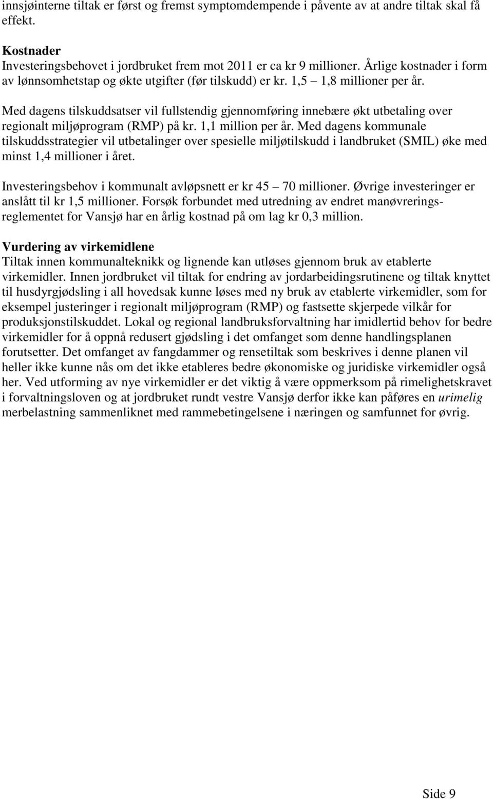 Med dagens tilskuddsatser vil fullstendig gjennomføring innebære økt utbetaling over regionalt miljøprogram (RMP) på kr. 1,1 million per år.