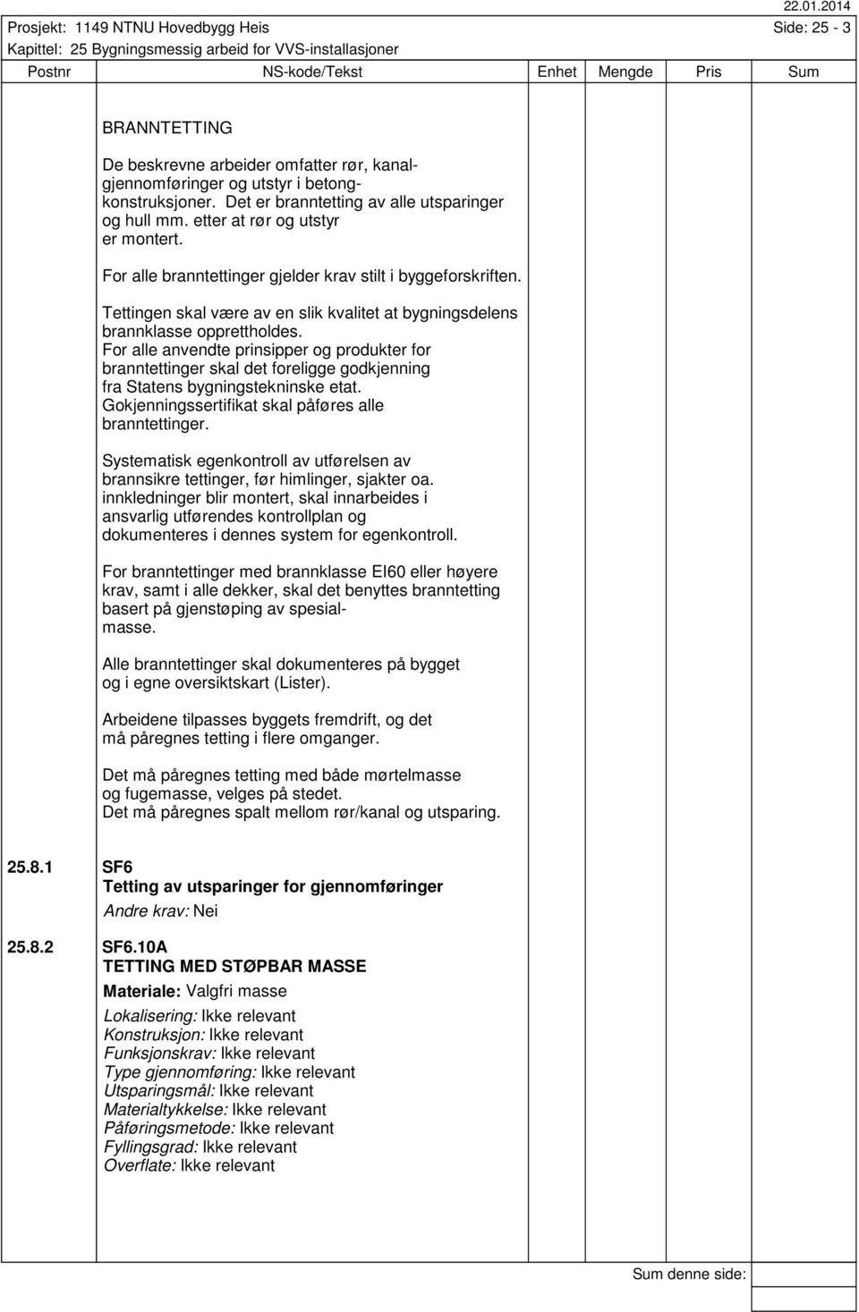 Tettingen skal være av en slik kvalitet at bygningsdelens brannklasse opprettholdes.