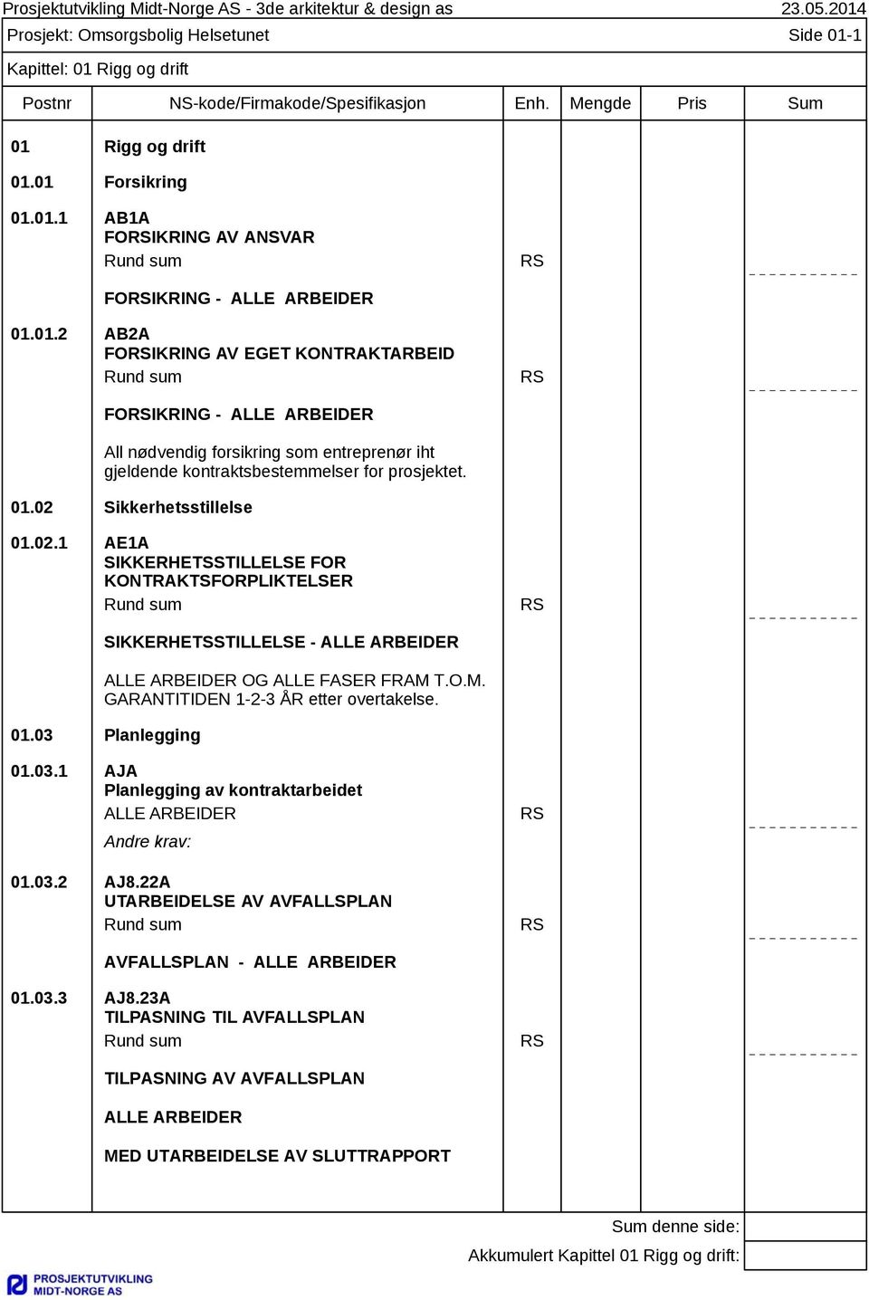 01.02 Sikkerhetsstillelse 01.02.1 AE1A SIKKERHETSSTILLELSE FOR KONTRAKTSFORPLIKTELSER Rund sum RS SIKKERHETSSTILLELSE - ALLE ARBEIDER ALLE ARBEIDER OG ALLE FASER FRAM 