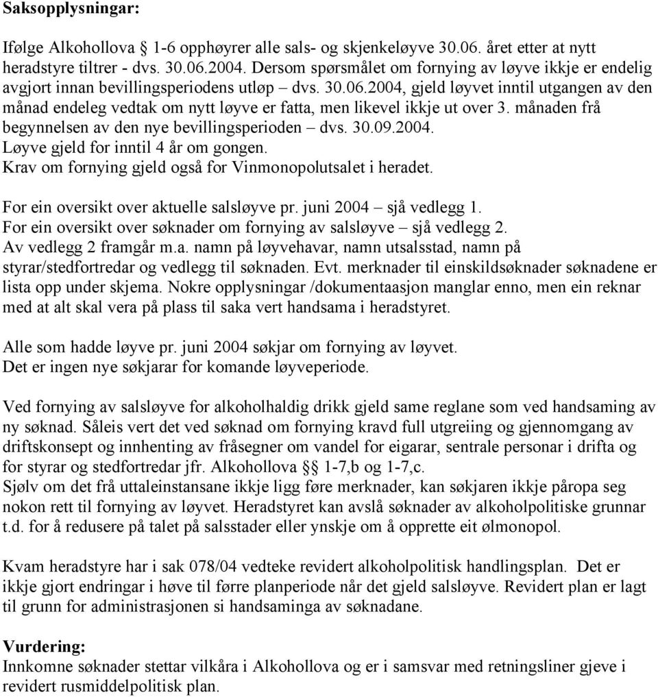 2004, gjeld løyvet inntil utgangen av den månad endeleg vedtak om nytt løyve er fatta, men likevel ikkje ut over 3. månaden frå begynnelsen av den nye bevillingsperioden dvs. 30.09.2004. Løyve gjeld for inntil 4 år om gongen.