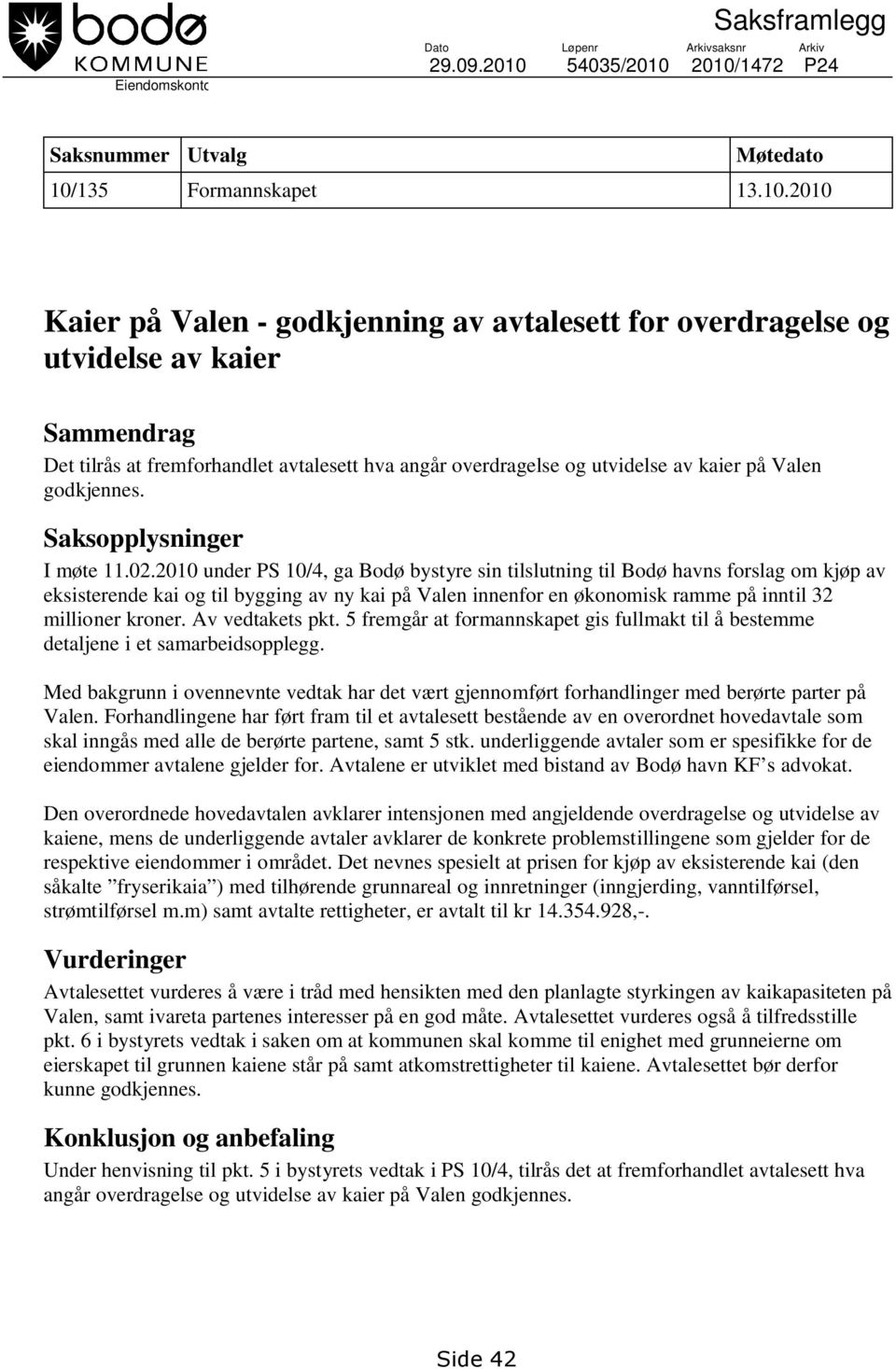 2010/1472 P24 Saksnummer Utvalg Møtedato 10/135 Formannskapet 13.10.2010 Kaier på Valen - godkjenning av avtalesett for overdragelse og utvidelse av kaier Sammendrag Det tilrås at fremforhandlet