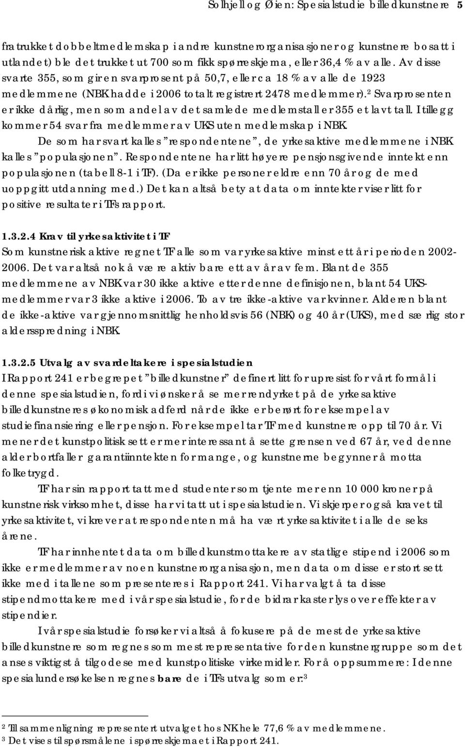 2 Svarprosenten er ikke dårlig, men som andel av det samlede medlemstall er 355 et lavt tall. I tillegg kommer 54 svar fra medlemmer av UKS uten medlemskap i NBK.