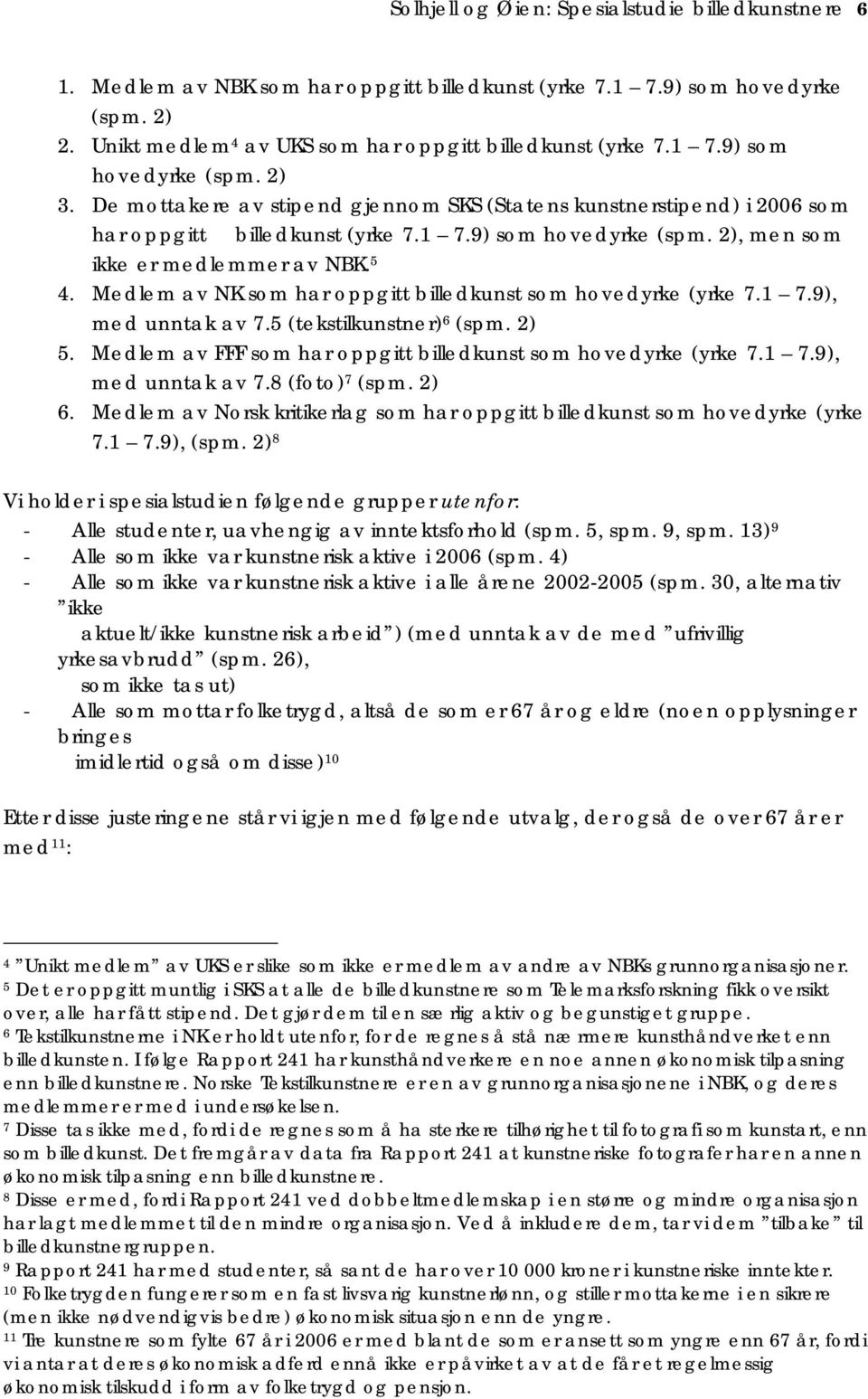 Medlem av NK som har oppgitt billedkunst som hovedyrke (yrke 7.1 7.9), med unntak av 7.5 (tekstilkunstner) 6 (spm. 2) 5. Medlem av FFF som har oppgitt billedkunst som hovedyrke (yrke 7.1 7.9), med unntak av 7.8 (foto) 7 (spm.