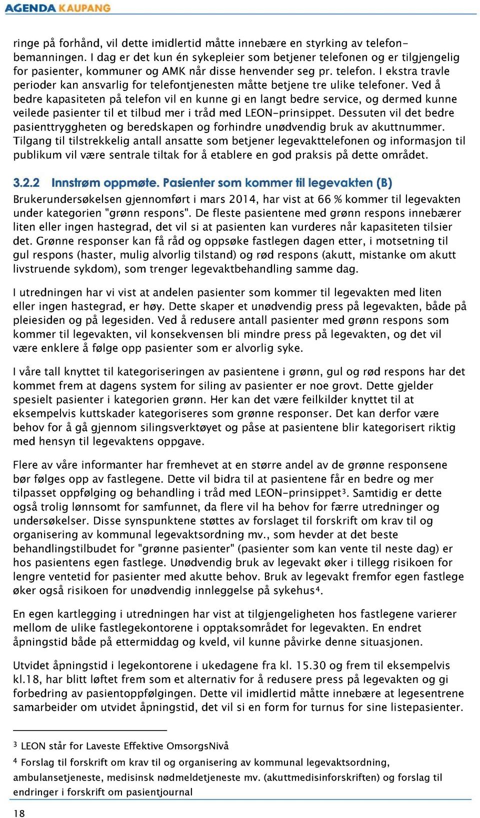 Ved å bedre kapasiteten på telefon vil en kunne gi en langt bedre service, og dermed kunne veilede pasienter til et tilbud mer i tråd med LEON- prinsippet.