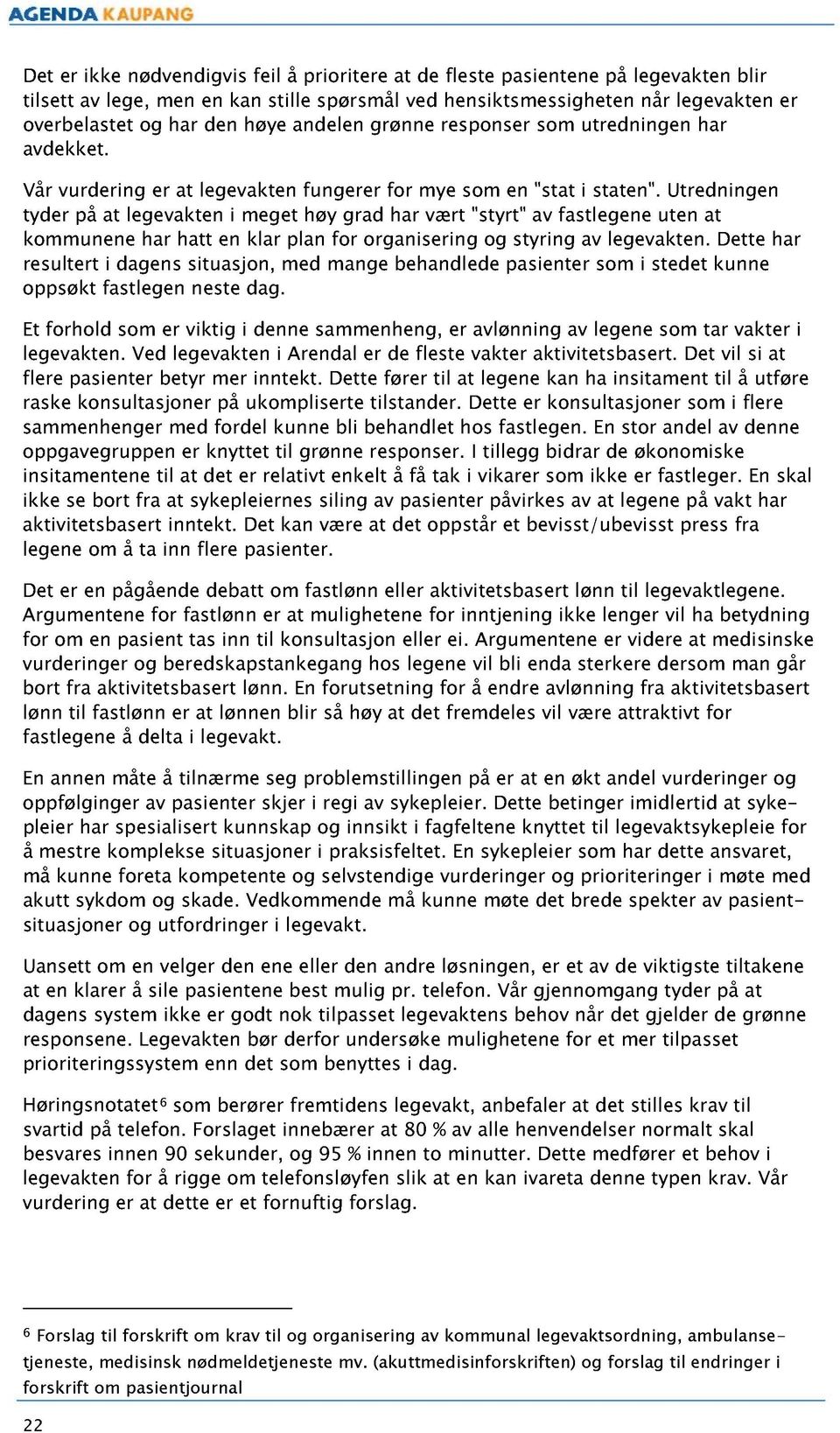 Utredningen tyder på at legevak ten i meget høy grad har vært "styrt" av fastlegene uten at kommunene har hatt en klar plan for organisering og styring av legevakten.